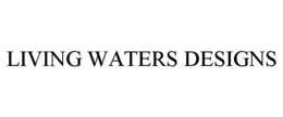 LIVING WATERS DESIGNS trademark