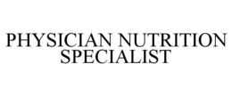 PHYSICIAN NUTRITION SPECIALIST trademark