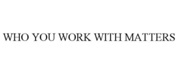 WHO YOU WORK WITH MATTERS trademark