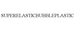 SUPERELASTICBUBBLEPLASTIC trademark