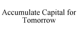 ACCUMULATE CAPITAL FOR TOMORROW trademark