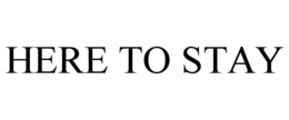 HERE TO STAY trademark