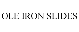 OLE IRON SLIDES trademark