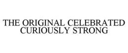 THE ORIGINAL CELEBRATED CURIOUSLY STRONG trademark
