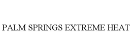 PALM SPRINGS EXTREME HEAT trademark