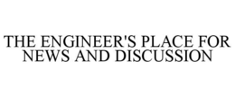 THE ENGINEER'S PLACE FOR NEWS AND DISCUSSION trademark