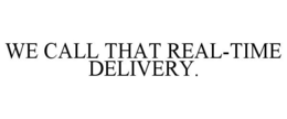 WE CALL THAT REAL-TIME DELIVERY. trademark