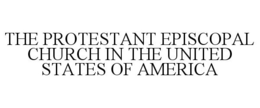 THE PROTESTANT EPISCOPAL CHURCH IN THE UNITED STATES OF AMERICA trademark