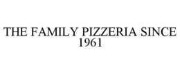 THE FAMILY PIZZERIA SINCE 1961 trademark