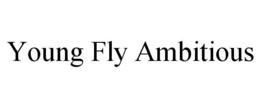 YOUNG FLY AMBITIOUS trademark