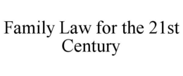 FAMILY LAW FOR THE 21ST CENTURY trademark