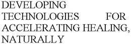 DEVELOPING TECHNOLOGIES FOR ACCELERATING HEALING, NATURALLY trademark