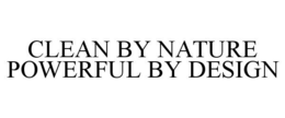 CLEAN BY NATURE POWERFUL BY DESIGN trademark