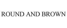 ROUND AND BROWN trademark