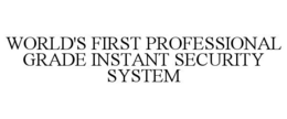 WORLD'S FIRST PROFESSIONAL GRADE INSTANT SECURITY SYSTEM trademark