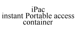 IPAC INSTANT PORTABLE ACCESS CONTAINER trademark