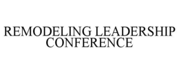 REMODELING LEADERSHIP CONFERENCE trademark