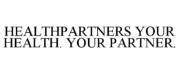 HEALTHPARTNERS YOUR HEALTH. YOUR PARTNER. trademark