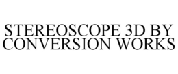 STEREOSCOPE 3D BY CONVERSION WORKS trademark