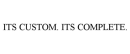ITS CUSTOM. ITS COMPLETE. trademark