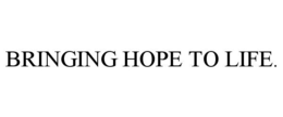 BRINGING HOPE TO LIFE. trademark