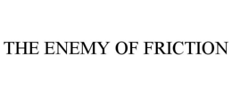 THE ENEMY OF FRICTION trademark