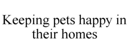 KEEPING PETS HAPPY IN THEIR HOMES trademark