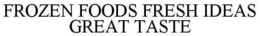 FROZEN FOODS FRESH IDEAS GREAT TASTE trademark