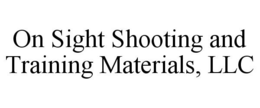 ON SIGHT SHOOTING AND TRAINING MATERIALS, LLC trademark