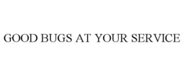 GOOD BUGS AT YOUR SERVICE trademark