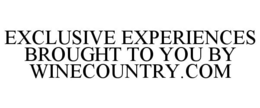 EXCLUSIVE EXPERIENCES BROUGHT TO YOU BY WINECOUNTRY.COM trademark