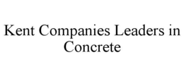 KENT COMPANIES LEADERS IN CONCRETE trademark