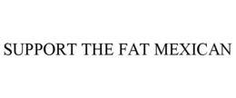 SUPPORT THE FAT MEXICAN trademark