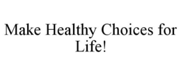 MAKE HEALTHY CHOICES FOR LIFE! trademark