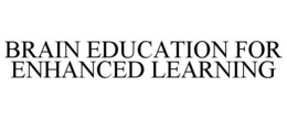 BRAIN EDUCATION FOR ENHANCED LEARNING trademark