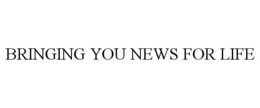 BRINGING YOU NEWS FOR LIFE trademark