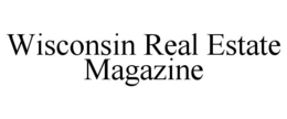 WISCONSIN REAL ESTATE MAGAZINE trademark