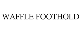 WAFFLE FOOTHOLD trademark