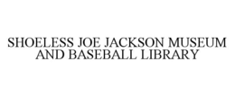 SHOELESS JOE JACKSON MUSEUM AND BASEBALL LIBRARY trademark