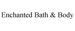 ENCHANTED BATH & BODY trademark