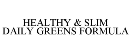HEALTHY & SLIM DAILY GREENS FORMULA trademark