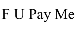 F U PAY ME trademark