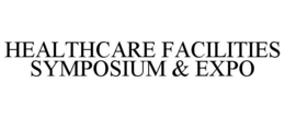 HEALTHCARE FACILITIES SYMPOSIUM & EXPO trademark