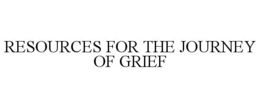 RESOURCES FOR THE JOURNEY OF GRIEF trademark