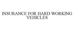 INSURANCE FOR HARD WORKING VEHICLES trademark