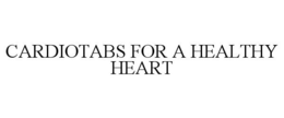 CARDIOTABS FOR A HEALTHY HEART trademark