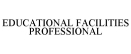 EDUCATIONAL FACILITIES PROFESSIONAL trademark
