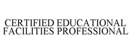 CERTIFIED EDUCATIONAL FACILITIES PROFESSIONAL trademark