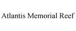 ATLANTIS MEMORIAL REEF trademark