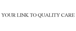 YOUR LINK TO QUALITY CARE trademark